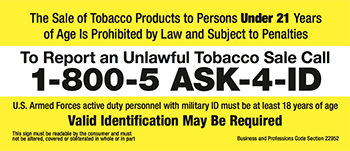 Ask-4-ID - The sale of tobacco products to persons under 21 years of age is prohibited by law and subject to penalties. To report an unlawful tobacco sale call 1-800-5 ASK-4-ID